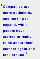 'Companies are more optimistic, and looking to expand, while people have started to really think about their careers again and look around'