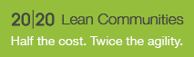 20|20 Lean Communities - half the cost, twice the agility
