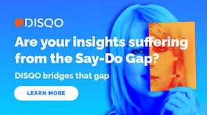 Are your insights suffering from the Say-Do gap? DISQO bridges that gap