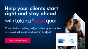 Help your clients start right and stay ahead with Toluna Start Qual